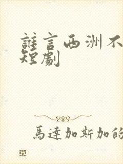 谁言西洲不知意短剧