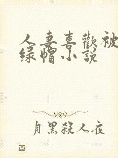 人妻喜欢被多p绿帽小说