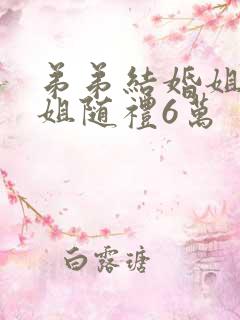 弟弟结婚姐夫姐姐随礼6万