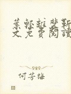 叶轻离裴靳墨全文免费阅读无弹窗