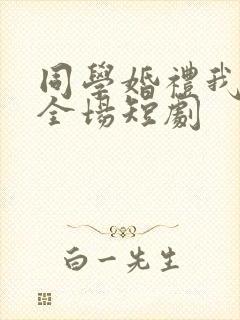 同学婚礼我惊艳全场短剧