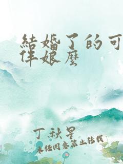 结婚了的可以当伴娘么