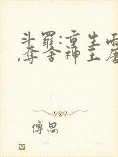 斗罗:重生雨浩,夺舍神王唐三