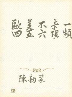 欧美不卡一二三四五六视频在线