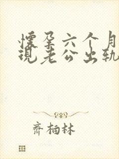 怀孕六个月了发现老公出轨了