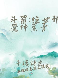 斗罗:绝世邪魇魔神叶青
