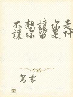 不想让你走只想让你留是什么歌