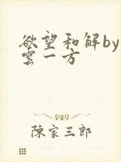 欲望和解by寺云一方