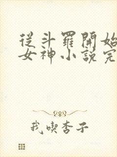 从斗罗开始俘获女神小说完整版下载txt