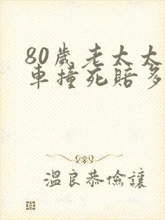 80岁老太太被车撞死赔多少钱