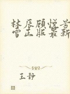 林辰顾悦兮楚嘉雪正版最新章节