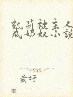 凯莉被主人调教成奶奴小说