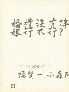 婚礼没有伴郎伴娘行不行?