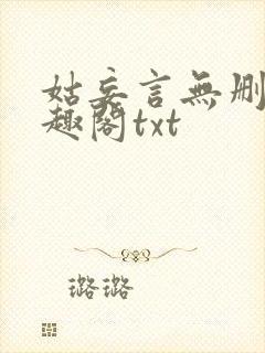 姑妄言无删减笔趣阁txt