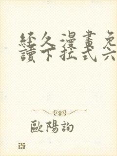 经久漫画免费阅读下拉式六漫画星球