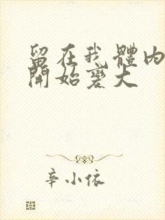 留在我体内的又开始变大