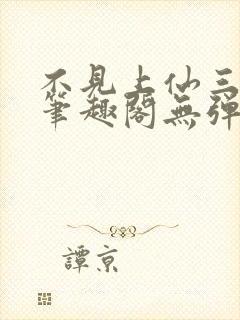 不见上仙三百年笔趣阁无弹窗txt