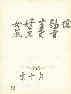 女婿有劲枪枪到底免费看