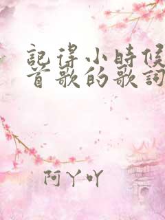 记得小时候是哪首歌的歌词