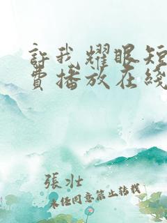 许我耀眼短剧免费播放在线观看全集