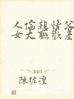 人伦亲情父母儿女大联欢差距