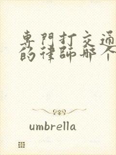 专门打交通事故的律师哪个好