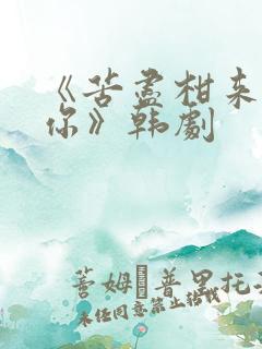 《苦尽柑来遇见你》韩剧