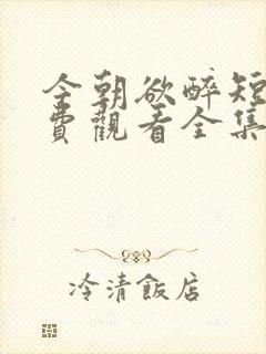 今朝欲醉短剧免费观看全集高清