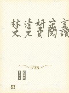 林清妍宋言津全文免费阅读最新章节