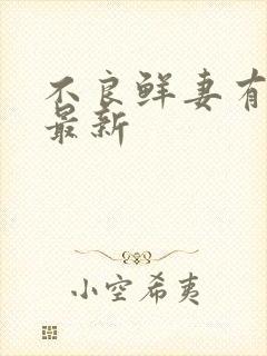 不良鲜妻有点甜最新