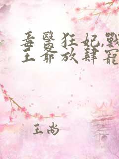 毒医狂妃,战神王爷放肆宠在线看小说