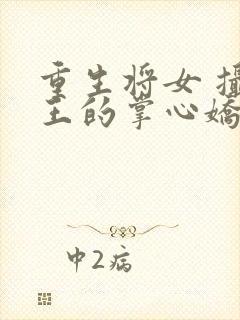 重生将女 摄政王的掌心娇