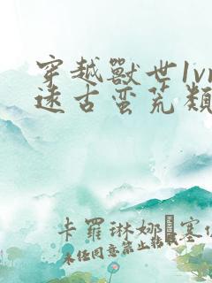 穿越兽世1vn远古蛮荒类的小说