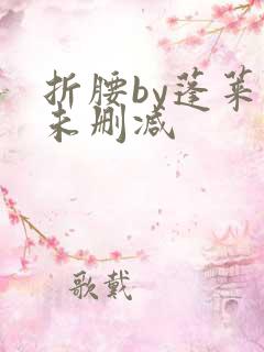 折腰by蓬莱客未删减