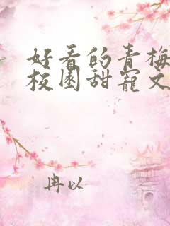 好看的青梅竹马校园甜宠文