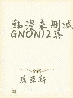 韩漫未删减MIGNON12集