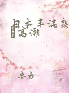 日本丰满熟妇w╳高潮