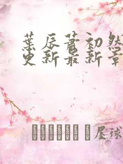 叶辰萧初然刚刚更新最新章节列表