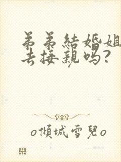 弟弟结婚姐姐能去接亲吗?