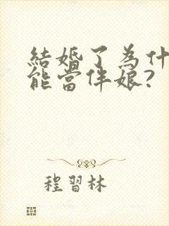 结婚了为什么不能当伴娘?