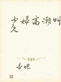 少妇高潮叫久久久