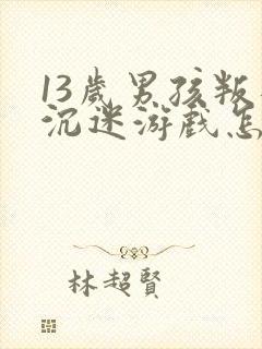 13岁男孩叛逆沉迷游戏怎么办呀