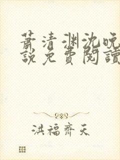 萧清渊沈晚棠小说免费阅读