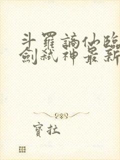 斗罗谪仙临尘酒剑弑神最新章节