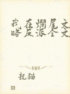 我在烂尾文里攻略反派全文免费阅读