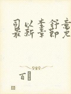 司以李舒意小说最新章节免费阅读