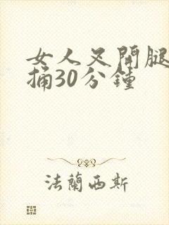 女人叉开腿男人捅30分钟