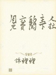 周六的主人漫画免费阅下拉式阅读