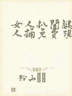 女人扒开腿让男人捅免费视频