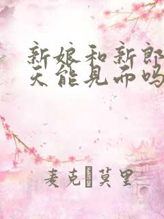 新娘和新郎前一天能见面吗